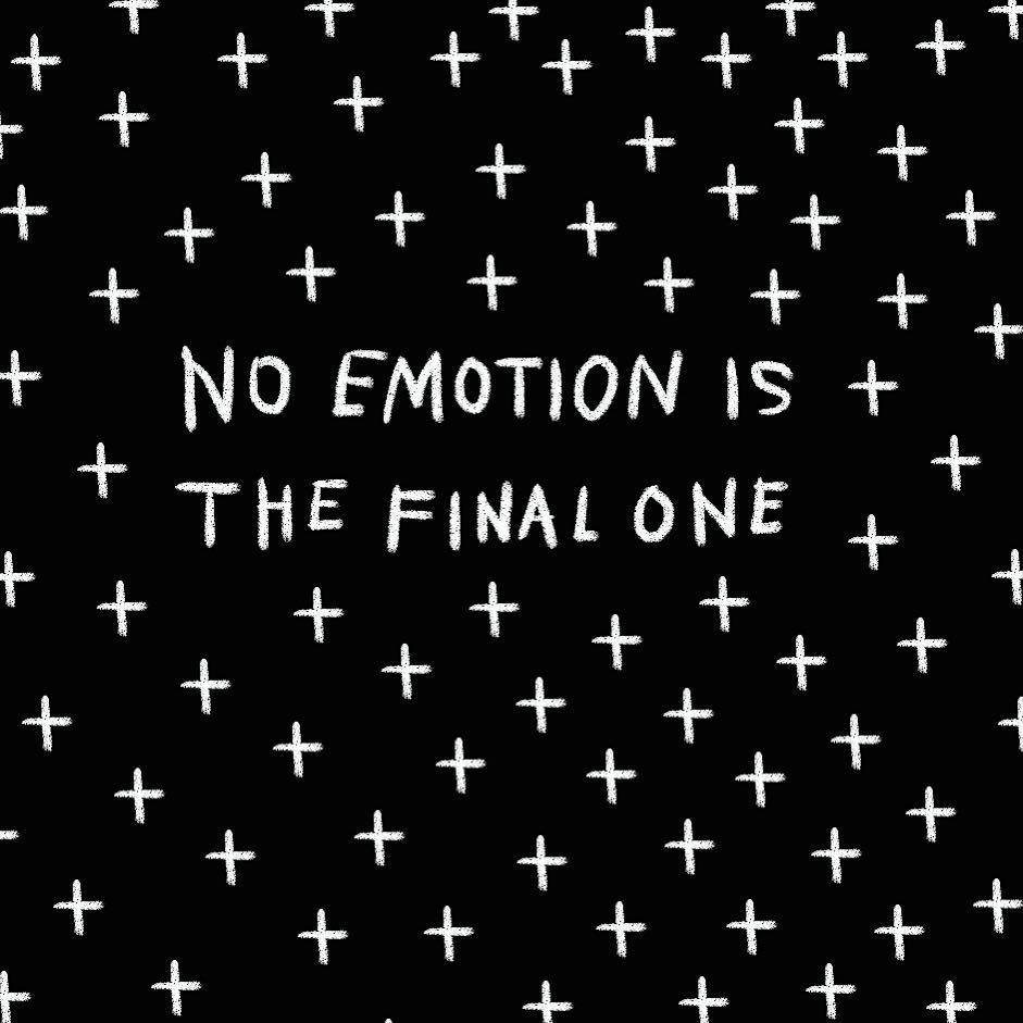 No emotion is the final one (Amalia Andrade)