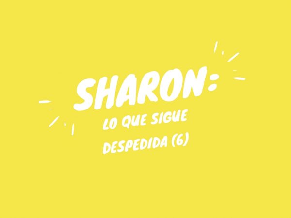 Despedida (6): Lo que sigue, por Sharon